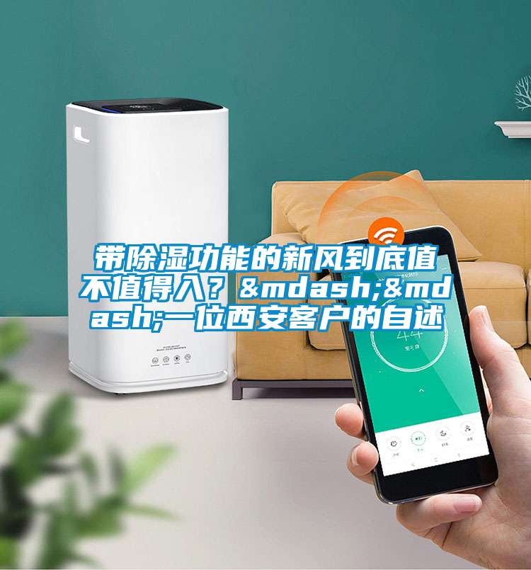 帶除濕功能的新風到底值不值得入？&mdash;&mdash;一位西安客戶的自述