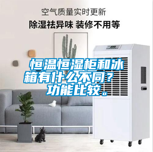恒溫恒濕柜和冰箱有什么不同？ 功能比較。