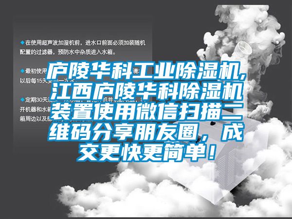 廬陵華科工業除濕機,江西廬陵華科除濕機裝置使用微信掃描二維碼分享朋友圈,成交更快更簡單!