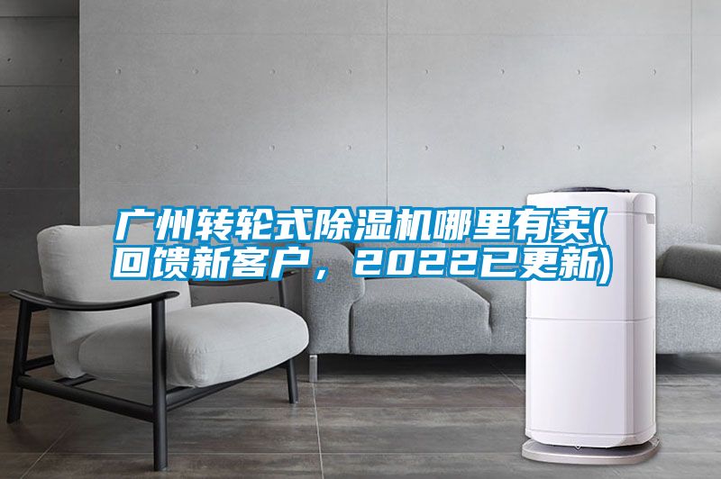廣州轉輪式除濕機哪里有賣(回饋新客戶,2022已更新)
