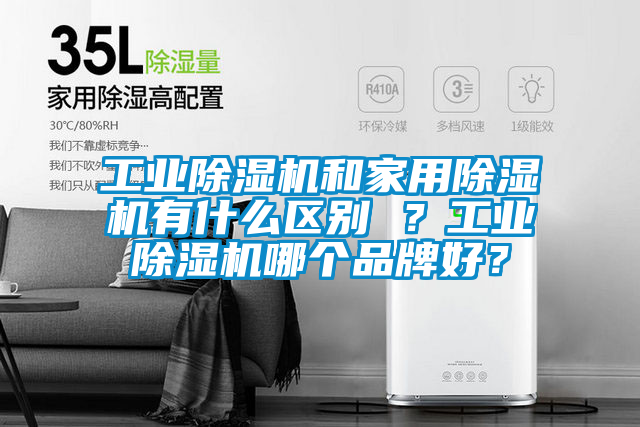 工業(yè)除濕機(jī)和家用除濕機(jī)有什么區(qū)別 ？工業(yè)除濕機(jī)哪個(gè)品牌好？
