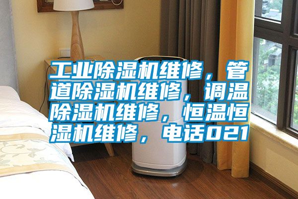 工業除濕機維修，管道除濕機維修，調溫除濕機維修，恒溫恒濕機維修，電話021