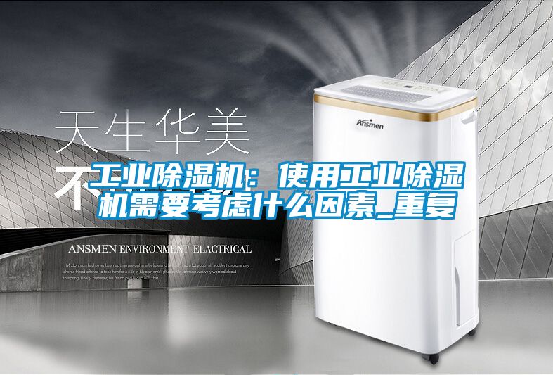 工業除濕機:使用工業除濕機需要考慮什么因素_重復