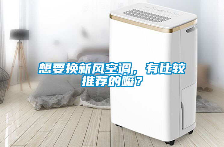 想要換新風空調，有比較推薦的嘛？
