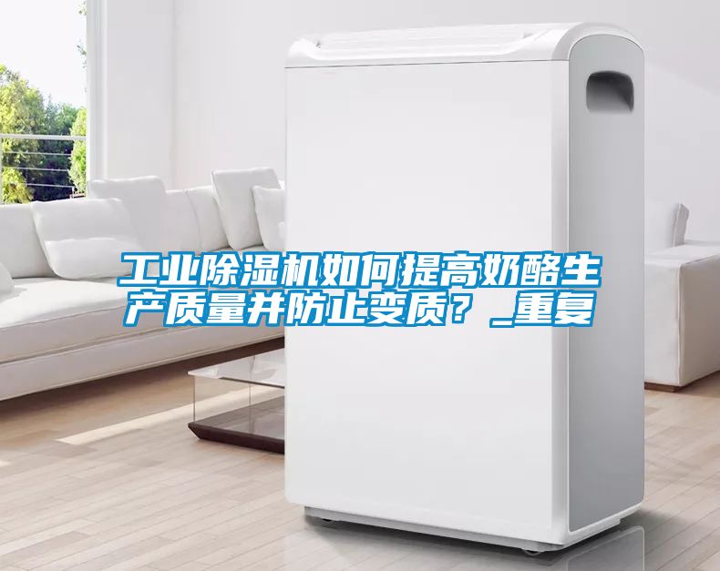 工業(yè)除濕機(jī)如何提高奶酪生產(chǎn)質(zhì)量并防止變質(zhì)？_重復(fù)