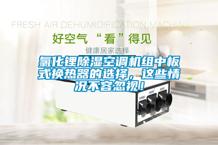 氯化鋰除濕空調機組中板式換熱器的選擇,這些情況不容忽視!