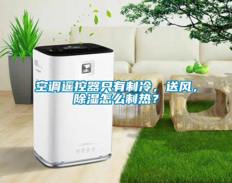 空調遙控器只有制冷,送風,除濕怎么制熱?