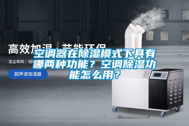 空調(diào)器在除濕模式下具有哪兩種功能？空調(diào)除濕功能怎么用？