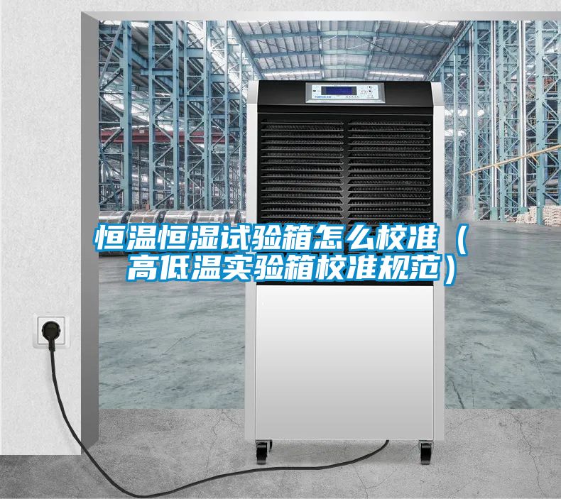 恒溫恒濕試驗箱怎么校準( 高低溫實驗箱校準規范)