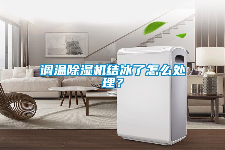 調(diào)溫除濕機結(jié)冰了怎么處理？