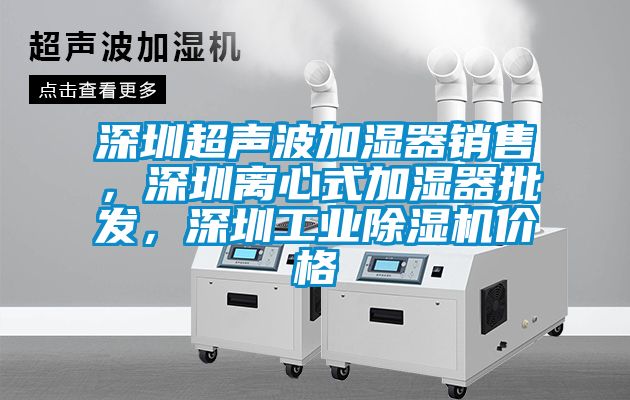 深圳超聲波加濕器銷售，深圳離心式加濕器批發，深圳工業除濕機價格