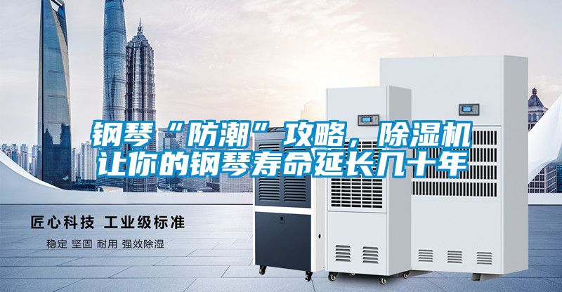 鋼琴“防潮”攻略,除濕機讓你的鋼琴壽命延長幾十年