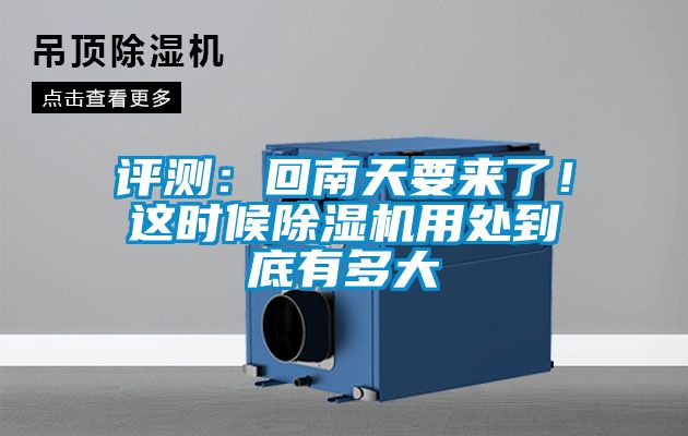 評測:回南天要來了!這時候除濕機用處到底有多大