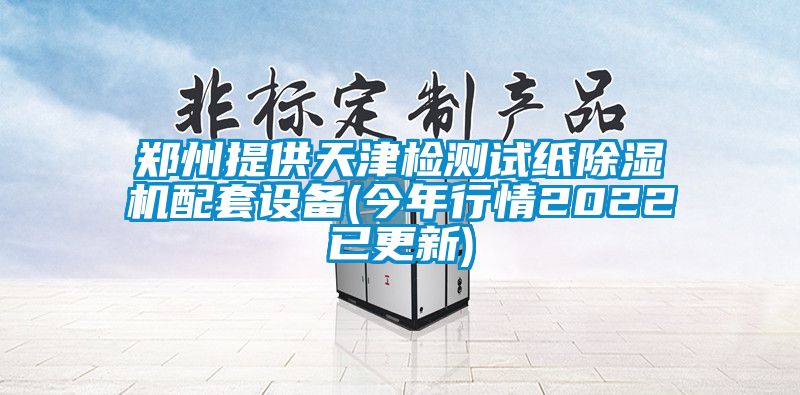 鄭州提供天津檢測試紙除濕機配套設備(今年行情2022已更新)