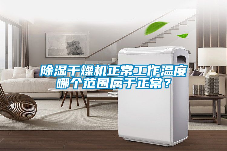 除濕干燥機(jī)正常工作溫度哪個范圍屬于正常?